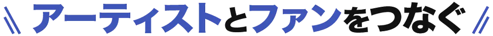 アーティストとファンをつなぐ